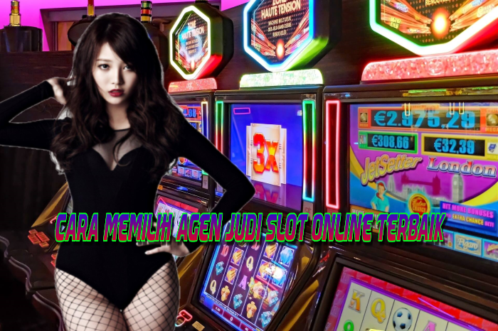 Cara Memilih Agen Judi Slot Online Terbaik